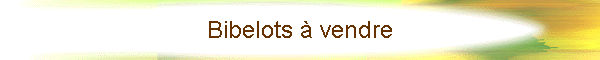 Bibelots � vendre
